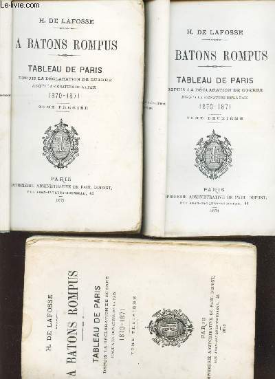 A BATONS ROMPUS / TABLEAU DE PARIS, DEPUIS LA DECLARATION DE GUERRE jusqu'a la signature de la paix 1870-1871 / EN 3 VOLUMES (TOMES I + II + III).