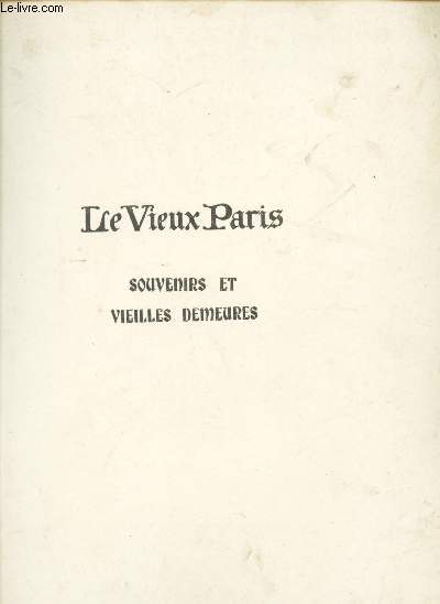 LE VIEUX PARIS - SOUVENIRS ET VIEILLES DEMEURES