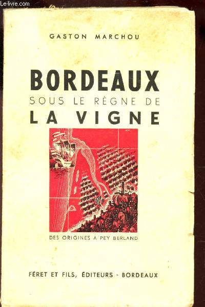 BORDEAUX SOUS LE REGNE DE LA VIGNE - DES ORIGINES A PEY BERLAND