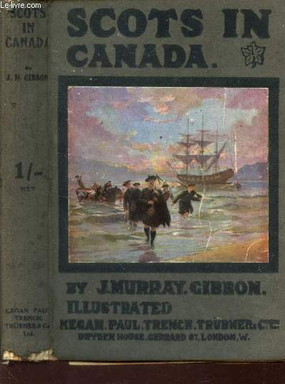 SCOTS IN CANADA - A History of the Settlement of the Dominion from the Earliest Days to the Present Time.