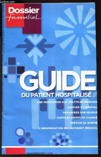 DOSSIER FAMILIAL : GUIDE DU PATIENT HOSPITALISE - NOV 2010 - SUPPLEMENT AU N430/l'institution aux multiples missions - arriver a l'hopital - organiser son sejour - couts et prises e ncharge - prevoir sa sortie - l'indemnisation de l'accident medical.