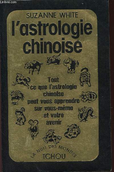 L'ASTROLOGIE CHINOISE - tout ce que l'astrologie chinoise peut vous apprendre sur vous-meme et votre avenir / COLLECTION 