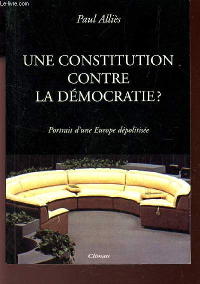 UNE CONSTITUTION CONTRE LA DEMOCRATIE? - PORTRAIT D'UNE EUROPE DEPOLITISEE - ESSAI