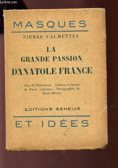 LA GRANDE PASSION D'ANATOLE FRANCE / COLLECTION MASQUES ET IDEES. / Avec 65 illustrations - Tableaux et dessins de Pierre Calmettes - Photographies de Henri MALOREY.