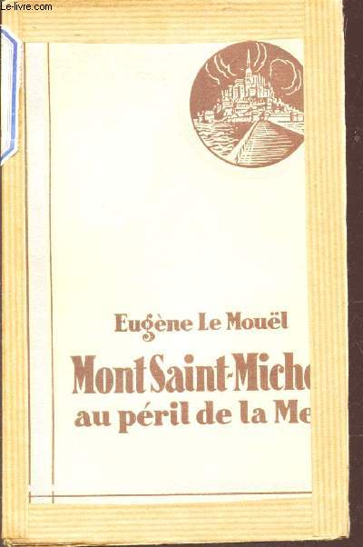 MONT SAINT MICHEL AU PERIL DE LA MER / L'EPOPEE DE LA TERRE DE FRANCE.