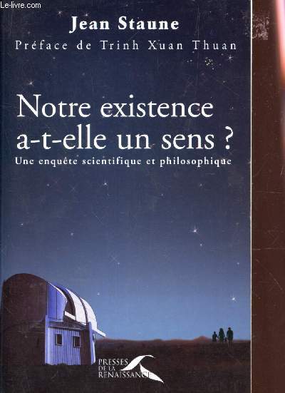 NOTRE EXISTENCE A T-ELLE UN SENS ? - UNE ENQUETE SCIENTIFIQUE ET PHILOSOPHIQUE