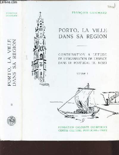 PORTO, LA VILLE DANS SA REGION - CONTRIBUTION A L'ETUDE DE L'ORGANISATION DANS LE PORTUGAL DU NORD - VOLUME II.
