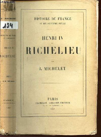 HENRI IV ET RICHELIEU / HISTORIE DE FRANCE AU DIX SEPTIEME SIECLE