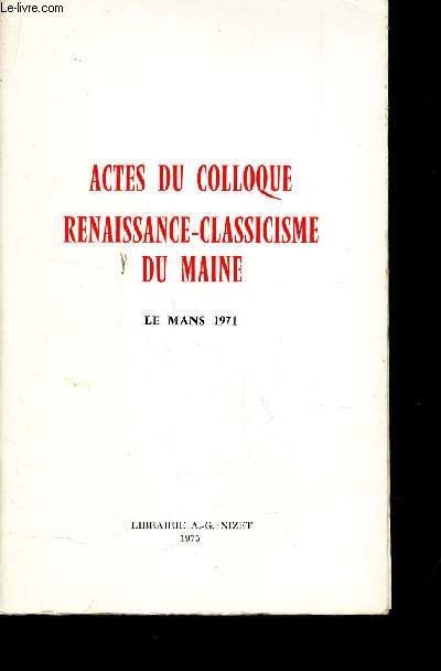 ACTE DU COLLOQUE RENAISSANCE-CLASSICISME DU MAINE - LE MAN 1971