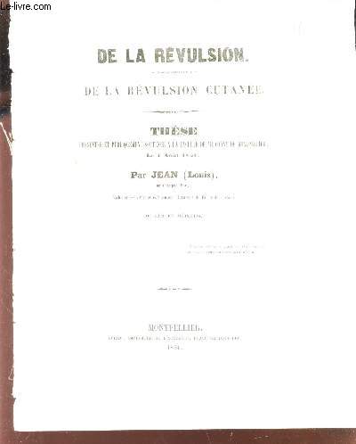 DE LA REVULSION - DE LA REVULSION CUTANEE / THESE presente et publiquement soutenue a la Facult de Medecine de Montpellier le 4 aout 1851