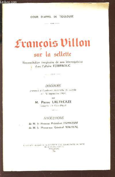 FRANCOIS VILLON SUR LA SELLETTE - Reconstitution imaginaire de son interrogatoire dans l'affaire Ferrebouc / Discours prononc le 16 sept 1964 par M. Pierre Lautecaze - Allocutions etc...