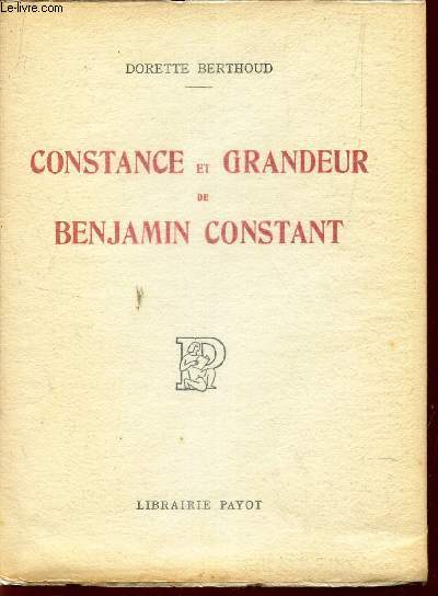 CONSTANCE ET GRANDEUR DE BENJAMIN CONSTANT - avec un portrait