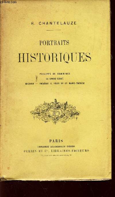 PORTRAITS HISTORIQUES / Philippe de Commynes - Le Grand cond - Mazarin - Frederic II - Louis XV et Marie-Therese.