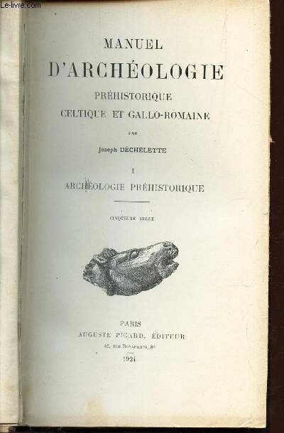 MANUEL D'ARCHEOLOGIE PREHISTORIQUE CELTIQUE ET GALLO-ROMAINE / TOME I : ARCHEOLOGIE PREHISTORIQUE