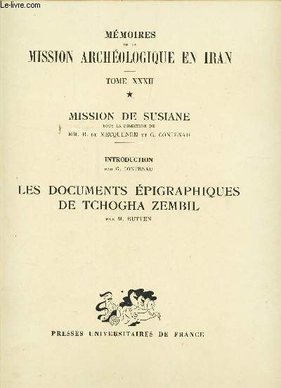 MEMOIRES DE LA MISSION ARCHEOLOGIQUE EN IRAN -TOME XXXII : MISSION DE SUSIANE - LES DOCUMENTS EPIGRAPHIQUES DE TCHOGHA ZEMBIL / INTRODUCTION PAR G. GONTENAU