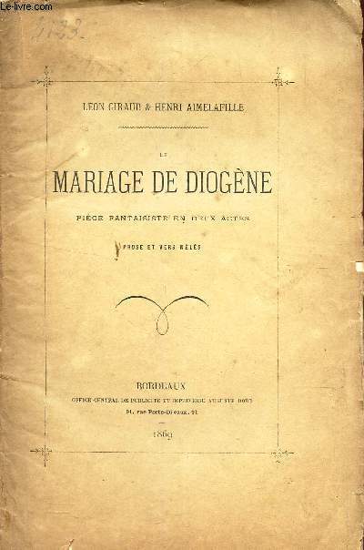 LE MARIAGE DE DIOGENE - - PIECE FANTAISISTE EN DEUX ACTES - PROSE ET VERS MELES.