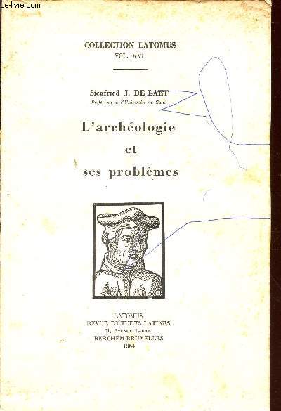 L'ARCHEOLOGIE ET SES PROBLEMES / COLLECTION LATOMUS - VOL. XVI.