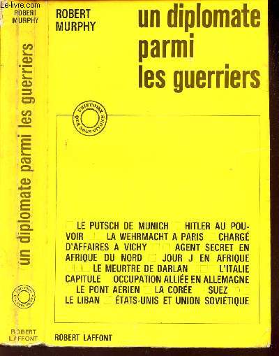 UN DIPLOMATE PARMI LES GUERRIERS - Le putsch de Munich Hitler au pouvoir Wehrmacht  Paris Vichy Afrique du Nord Darlan occupation en allemagne Core Suez Liban Etats Unis et Union sovietique / Collection 