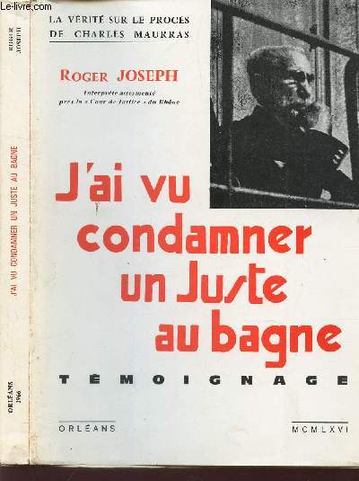 J'AI VU CONDAMNER UN JUSTE AU BAGNE - TEMOIGNAGE / LA VERITE SUR LE PROCES DE CHARLES MAURRAS.