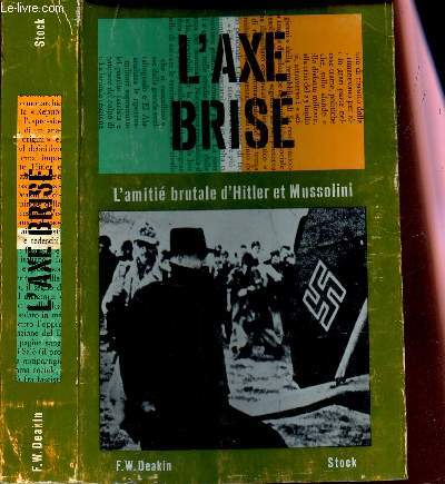 L'AXE BRISE - L'AMITIE BRUTALE D'HITLER ET MUSSOLINI.