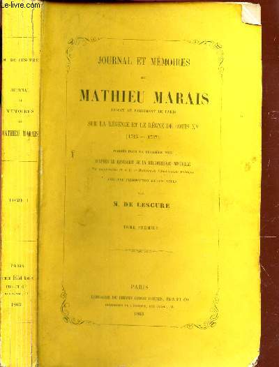 JOURNAL ET MEMOIRES DE MATHIEU MARAIS Avocat au Parlement de Paris sur LA LEGENDE ET LE REGNE DE LOUIS XV (1715-1737) / TOME PREMIER.