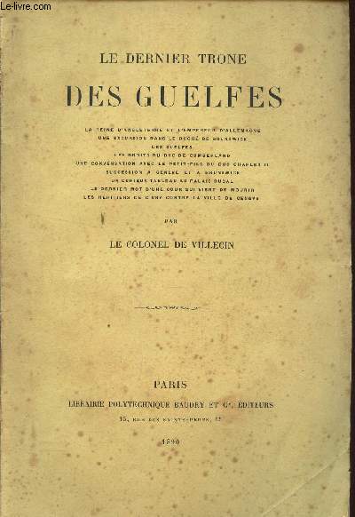 LE DERNIER TRONE DES GUELFES / La reine d'Angleterre et l'empereur d'Allemagne. Une excursion dans le duche de Brunswick. Les guelfes. Les droits du Duc de Cumberland. Une conversation avec le petit-fils du duc Charles II etc...