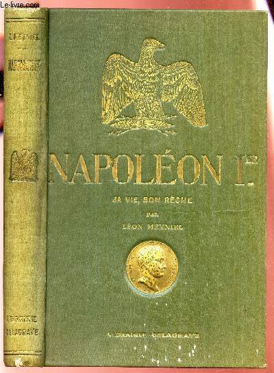 NAPOLEON Ier - SA VIE, SON REGNE - D'APRES LES TRAVBAUX HISTORIQUES LES PLUS RECENTS / NOUVELLE EIDTION ILLUSTREE.