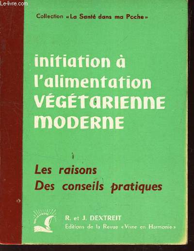 INITIATION A L'ALIMENTATION VEGETARIENNE MODERNE - LES RIASONS DES CONSEILS PRATIQUES / COLLECTION 