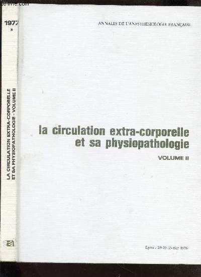 LA CICULATION EXTRA-CORPORELLE ET SA PHYSIOPATHOLOGIE - VOLUME II -TOME XVIII - SPECIAL 1 - 1977 / COLLECTION ANNALES DE L'ANESTHESIOLOGIE FRANCAISE