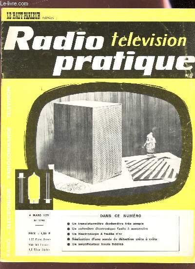 RADIO TELEVISION PRATIQUE - N1298 - 4 mars 1971 / un tansistormetre diodemetre tres simple / un volumetre electronique facile a construire / une electroscope a feuille d'or / realisation d'une sonde de detection crete a crete / un amplificateur haute ..