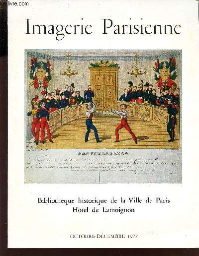 CATALOGUE DE L'EXPOSITION : IMAGERIE PARISIENNE XVIE-XIXe SIECLES - BIBLIOTHEQUE HISTORIQUE DE VILLE DE PARIS HOTEL DE LAMOIGNON - OCTOBRE-DECEMBRE 1977.