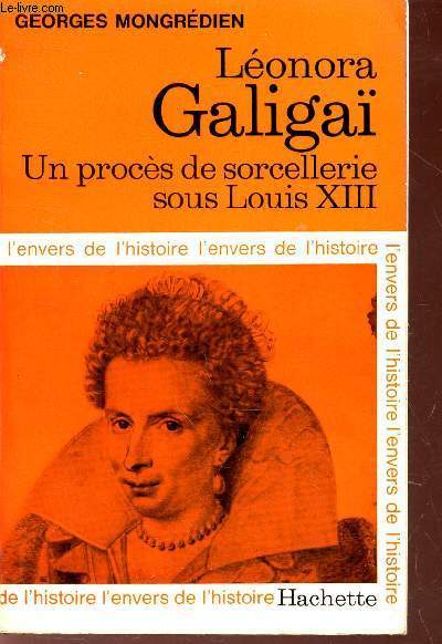 LEONORA GALIGA - UN PROCES DE SORCELLERIE SOUS LOUIS XIII - 