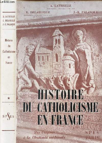 HISTOIRE DE CATHOLICISME EN FRANCE - DES ORIGINES A LA CHRETIENETE MEDIEVALE