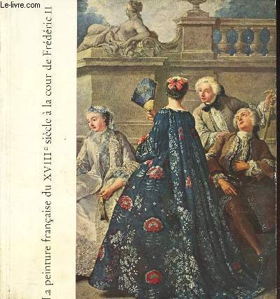 LA PEINTURE FRANCAISE DU XVIIIe A LA COUR DE FREDERIC II - EXPOSITION PRESENTE PAR LA VILLE DE BERLIN - PARIS , PALAIS DU LOUVRE 25 AVRIL - 31 MAI 1963.