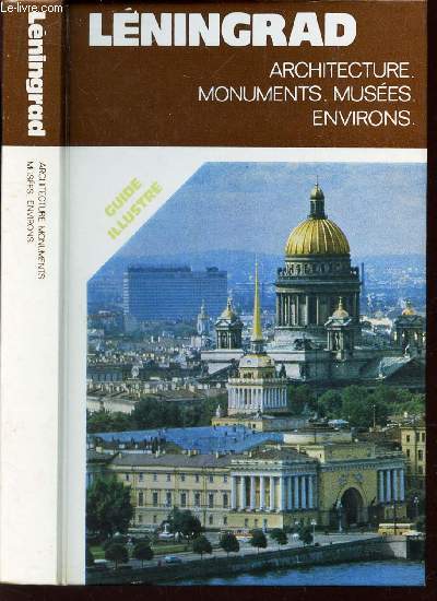 LENINGRAD - ARCHITECTURE, MONUMENTS, MUSEES, ENVIRONS / GUIDE ILLUSTRE