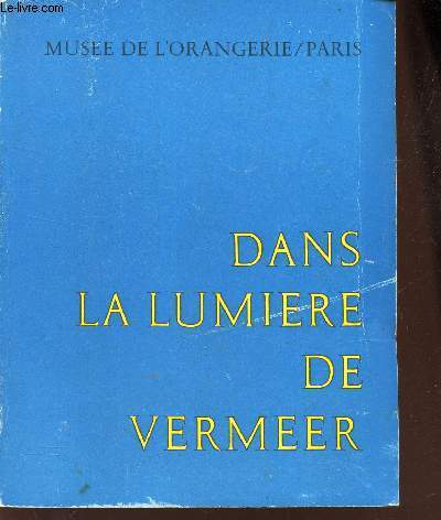DANS LA LUMIERE DE VERMEE - CINQ SIECLES DE LUMIERES - CATALOGUE - EXPOSITION AU MUSEE DU LOUVRE - ORANGERIE DES TUILERIES - PARIS 24 SEPTEMBRE - 28 NOVEMBRE 1966.