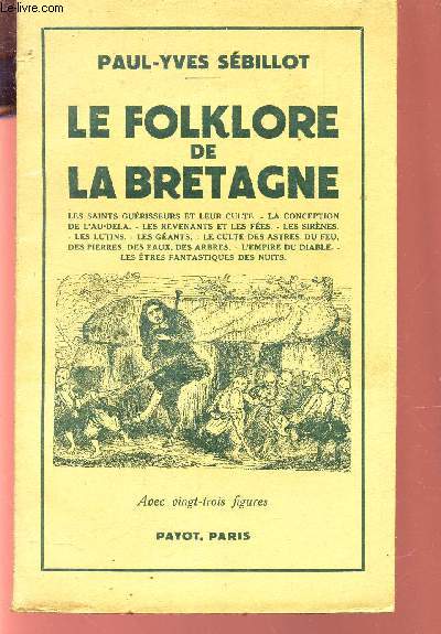 LE FOLKLORE DE LA BRETAGNE / Les Saints gurisseurs et leur culte - La conception de l'au-del - Revenants et fes - Sirnes - Lutins - Gants - Culte des arbres, des astres, du feu, des pierre et des eaux - L'empire du Diable - Les tres fantastiques...