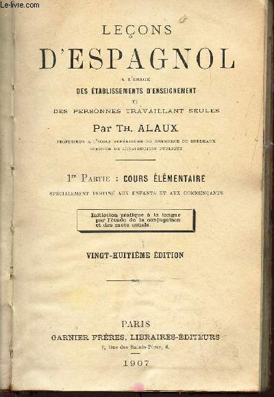 LECONS D'ESPAGNOL : 1ere PARTIE : COURS ELEMENTAIRE - A L'USAGE DES ETABLISSEMENTS D'ENSEIGNEMENT ET DES PERSONNES TRAVIALLANT SEULES.