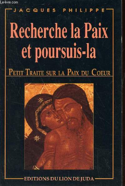 RECHERCHE LA PAIX ET POURSUIS-LA - PETIT TRAITE SUR LA PAIX DU COEUR.