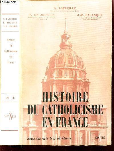 HISTOIRE DU CATHOLICISME EN FRANCE - SOUS LES ROIS TRES CHRETIENS.
