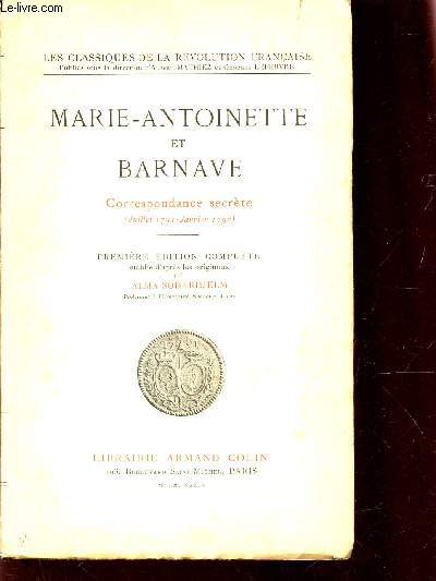 MARIE-ANTOINETTE ET BARNAVE - CORRESPONDANCE SECRETE / PREMIERE EDITION COMPLETE / LES CLASSIQUES DE LA REVOLUTION FRANCAISE.