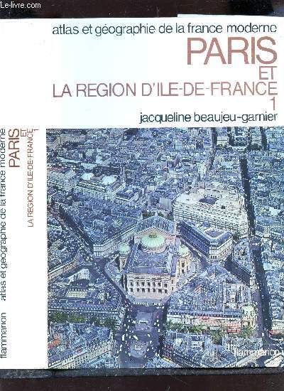 PARIS ET LA REGION D'ILE-DE-FRANCE / VOLUME 1 - ATLAS DE LA FRANCE MODERNE