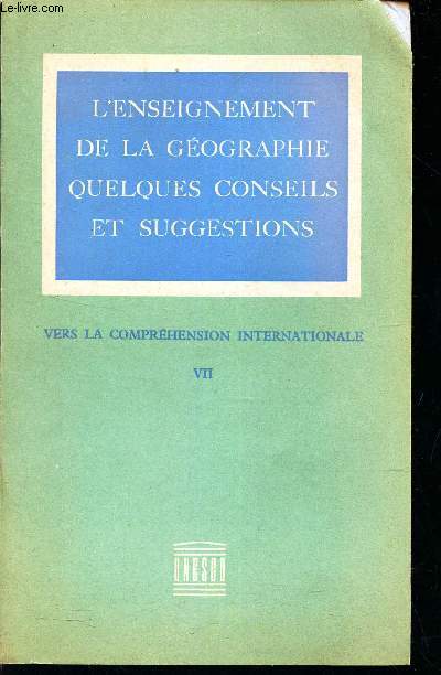 VERS LA COMPREHENSION INTERNATIONALE - TOME VII / L'ENSEIGNEMENT DE LA GEOGRAPHIE - QUELQUES CONSEILS ET SUGGESTIONS