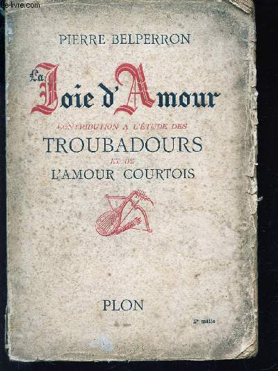 JOIE D'AMOUR - CONTRIBUTION A L'ETUDE DES TROUBADOURS ET DE L'AMOUR COURTOIS.