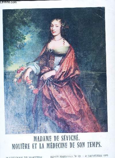 MADAME DE SEVIGNE - MOLIERE ET LA MEDECINE DE SON TEMPS - 3e COLLOQUE DE AMRSEILLE - REVUE MENSUELLE N95 - 4e TRIMESTRE 1973.