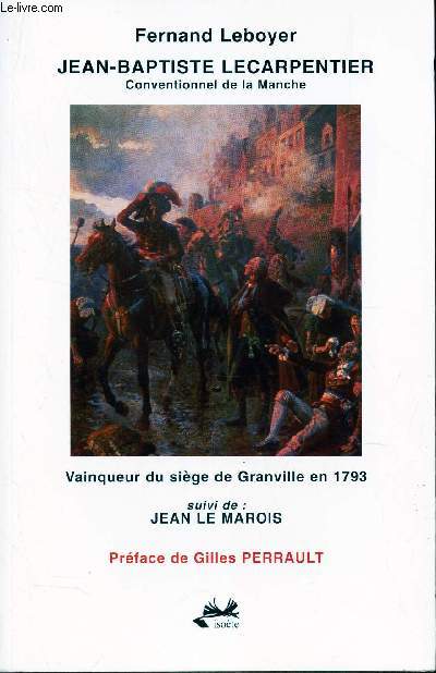 JEAN-BAPTISTE LECARPENTIER, conventionnel de la Manche - Vainqueur du siege de Granville en 1793 - suivi de : JEAN LE MAROIS.