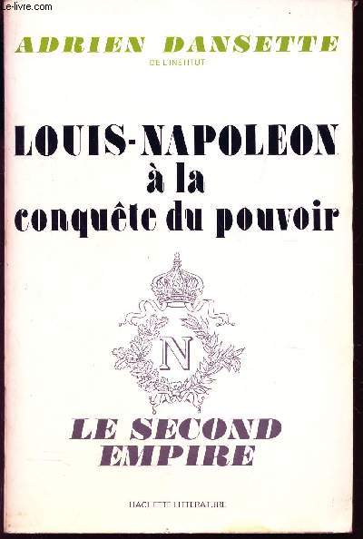 LOUIS-NAPOLEON - A LA CONQUETE DU POUVOIR / LE SECOND EMPIRE. / EDITION REVUE, CORRIGEE ET AUGMENTEE.