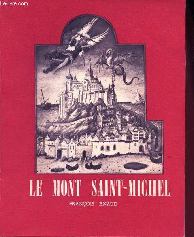 LE MONT SAINT-MICHEL - Son histoire, ses lgendes, les plerinage, le monastre, La merveille, La montagne sacre / COLLECTION SITES DE FRANCE.