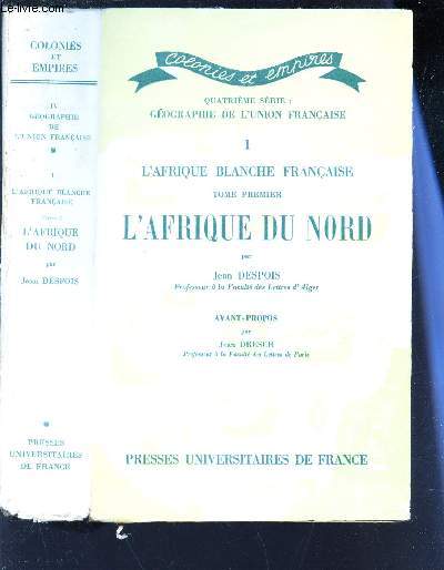 TOME PREMIER : L'AFRIQUE DU NORD 4e SERIE : GEOGRAPHIE DE L'UNION FRANCAISE - 1 - L'AFRIQUE BLANCHE FRANCAISE.