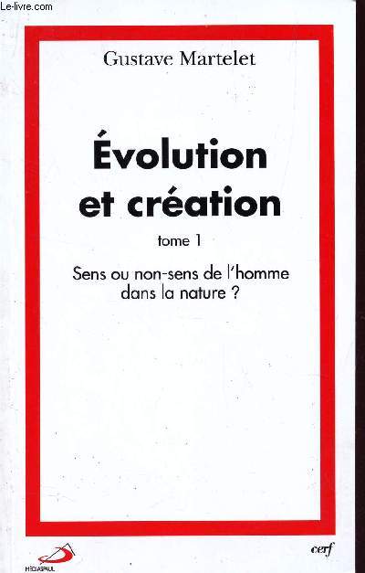 EVOLUTION ET CREATION - TOME 1 : SENS OU NON-SENS DE L'HOMME DANS LA NATURE? / EVOLUTION ET CREATION. / 